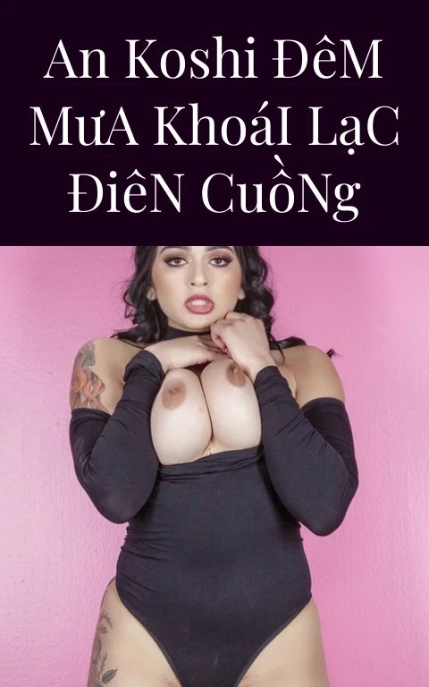 An Koshi Đêm Mưa Khoái Lạc Điên Cuồng