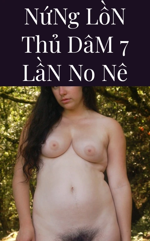 Nứng Lồn Thủ Dâm 7 Lần No Nê
