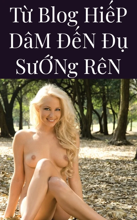Từ Blog Hiếp Dâm Đến Đụ Sướng Rên