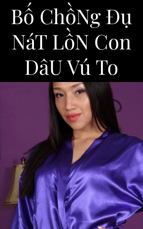 Bố Chồng Đụ Nát Lồn Con Dâu Vú To