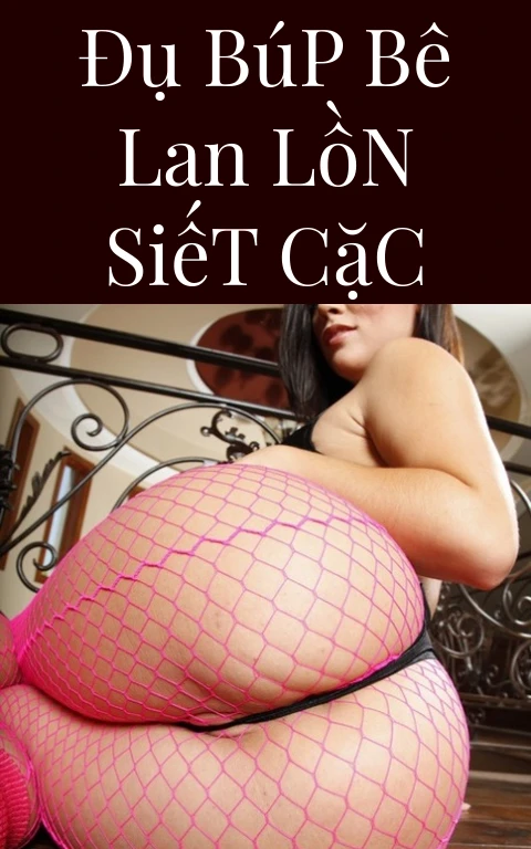 Đụ Búp Bê Lan Lồn Siết Cặc