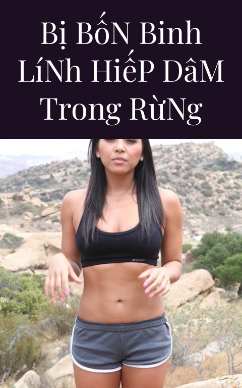 Bị Bốn Binh Lính Hiếp Dâm Trong Rừng