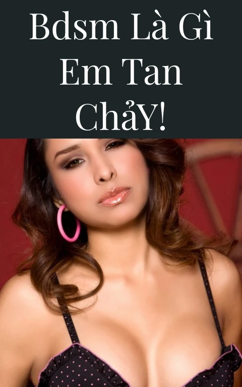 BDSM Là Gì Em Tan Chảy!