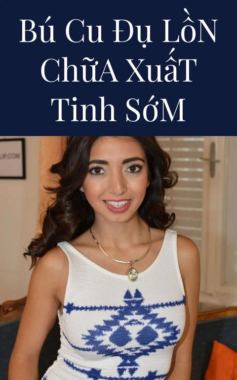 Bú Cu Đụ Lồn Chữa Xuất Tinh Sớm
