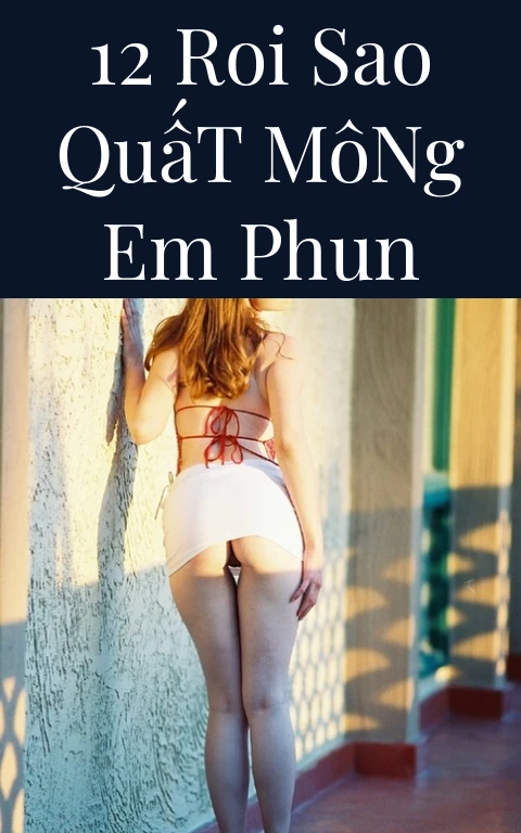 12 Roi Sao Quất Mông Em Phun