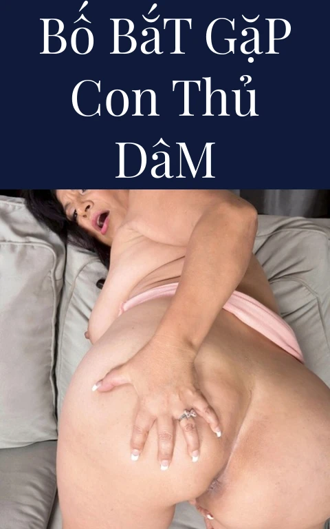 Bố Bắt Gặp Con Thủ Dâm