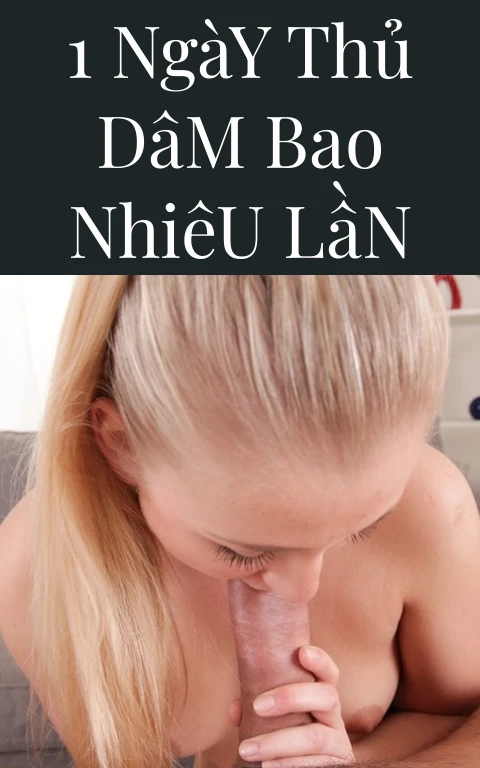 1 Ngày Thủ Dâm Bao Nhiêu Lần