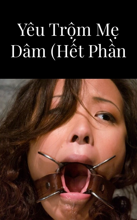 Truyện Sex: Yêu trộm Mẹ dâm (Hết phần 26)