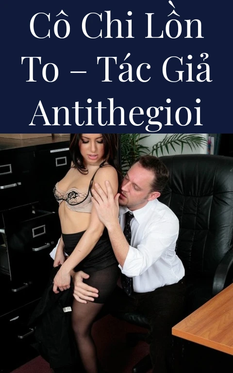 Cô Chi lồn to – Tác giả Antithegioi