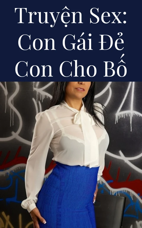 Truyện Sex: Con gái đẻ con cho bố