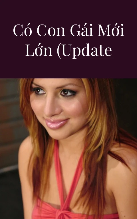 Truyện Sex: Nhà có con gái mới lớn (Update Phần 40)