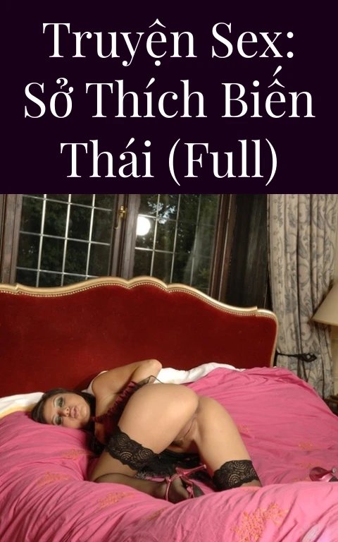 Truyện Sex: Sở thích biến thái (Full)
