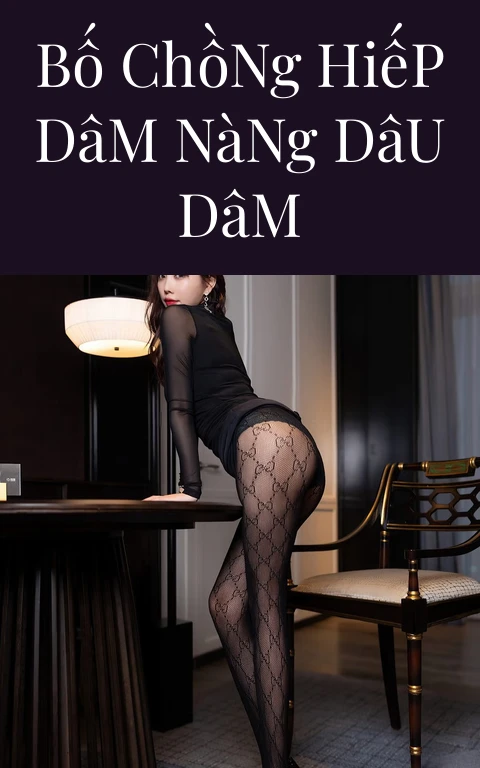 Bố Chồng Hiếp Dâm Nàng Dâu Dâm