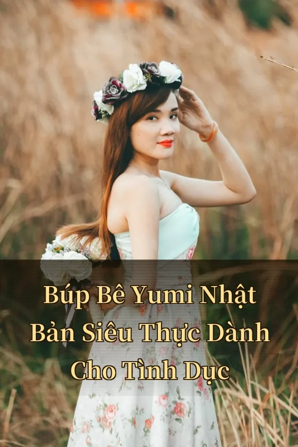 Búp Bê Yumi Nhật Bản Siêu Thực Dành Cho Tình Dục