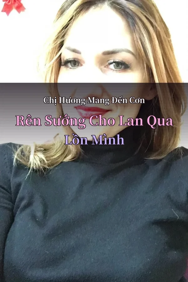 Chị Hương Mang Đến Cơn Rên Sướng Cho Lan Qua Lồn Mình