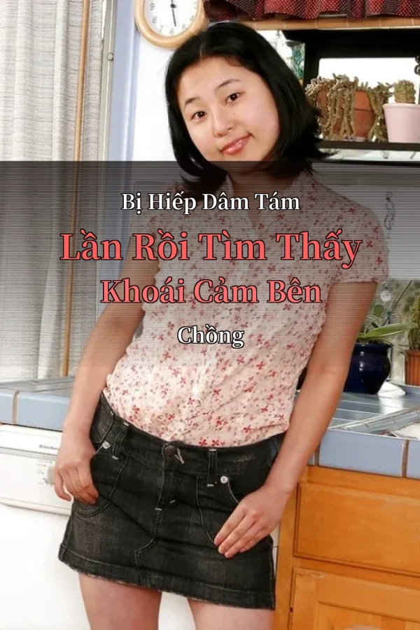 Bị Hiếp Dâm Tám Lần Rồi Tìm Thấy Khoái Cảm Bên Chồng