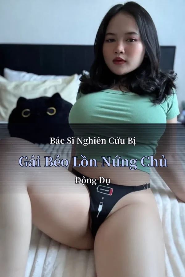 Bác Sĩ Nghiên Cứu Bị Gái Béo Lồn Nứng Chủ Động Đụ