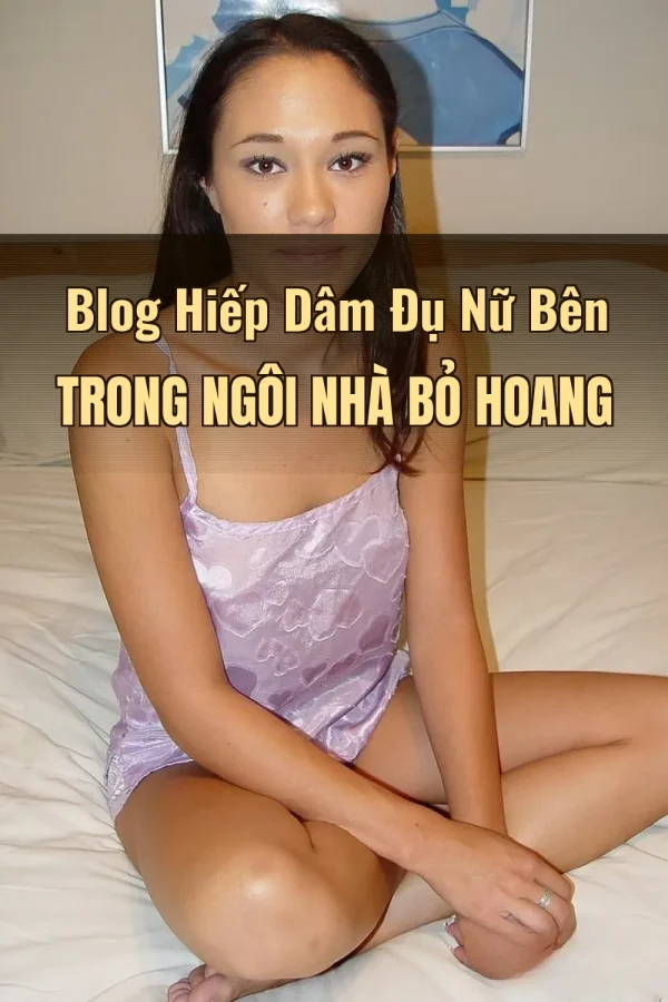 Blog Hiếp Dâm Đụ Nữ Bên Trong Ngôi Nhà Bỏ Hoang