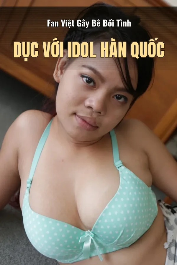 Fan Việt Gây Bê Bối Tình Dục Với Idol Hàn Quốc