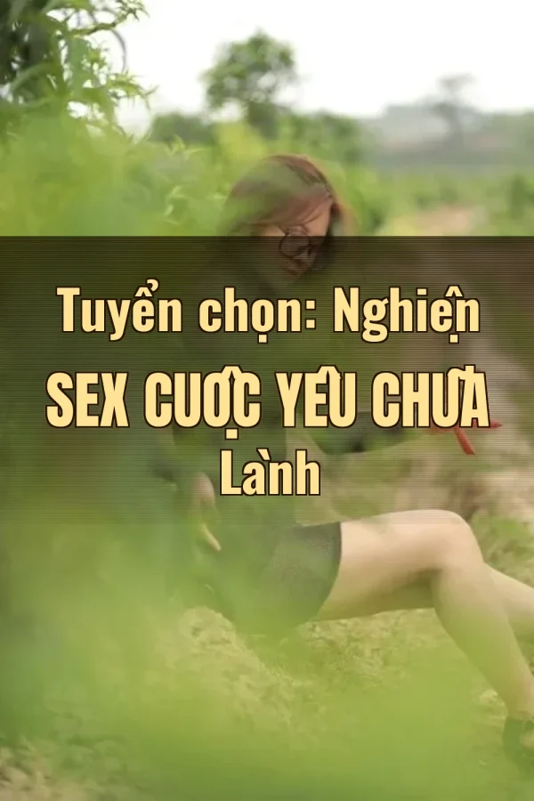 Tuyển chọn: Nghiện Sex Cuộc Yêu Chữa Lành