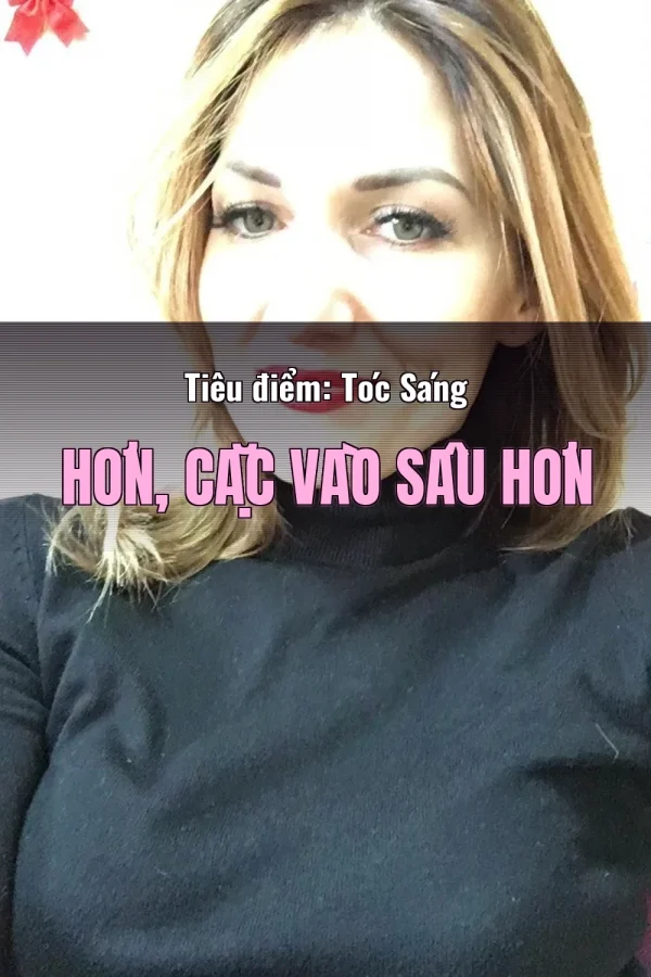 Tiêu điểm: Tóc Sáng Hơn, Cặc Vào Sâu Hơn