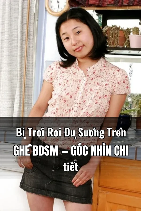 Bị Trói Roi Đụ Sướng Trên Ghế BDSM — Góc nhìn chi tiết