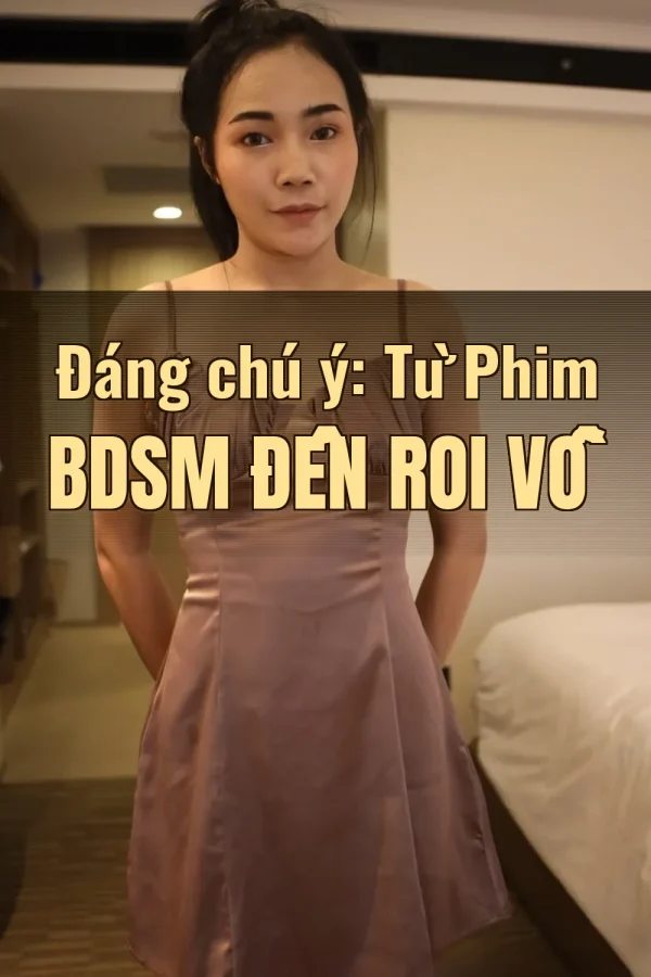 Đáng chú ý: Từ Phim BDSM Đến Roi Vỗ