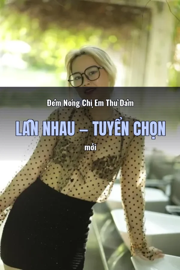 Đêm Nóng Chị Em Thủ Dâm Lẫn Nhau — Tuyển chọn mới