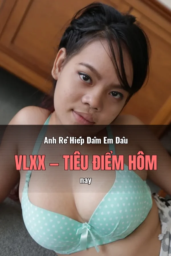 Anh Rể Hiếp Dâm Em Dâu VLXX — Tiêu điểm hôm nay