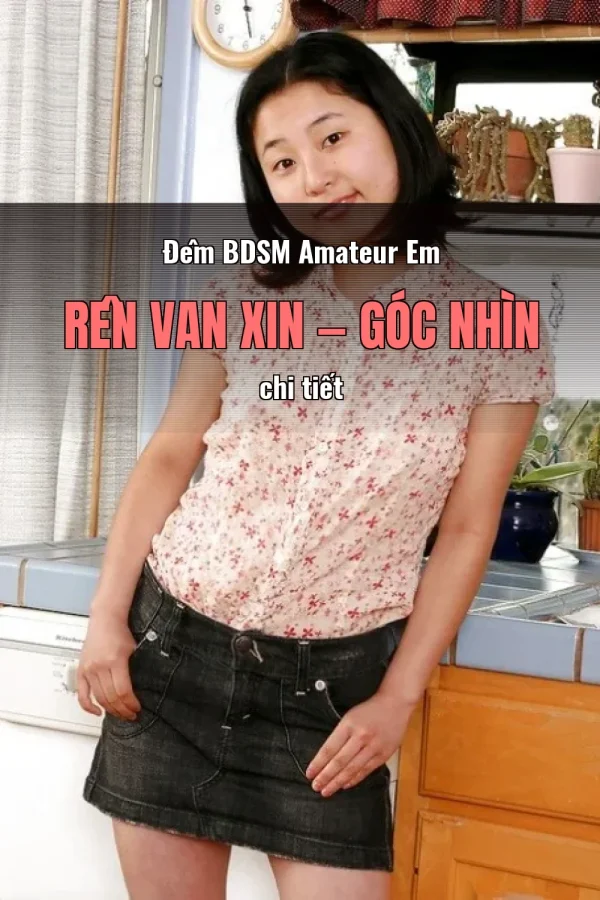 Đêm BDSM Amateur Em Rên Van Xin — Góc nhìn chi tiết