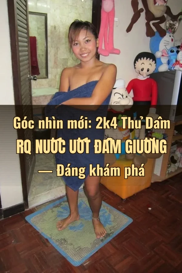 Góc nhìn mới: 2k4 Thủ Dâm RQ Nước Ướt Đẫm Giường — Đáng khám phá