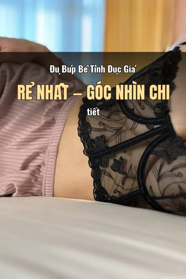 Đụ Búp Bê Tình Dục Giá Rẻ Nhất — Góc nhìn chi tiết