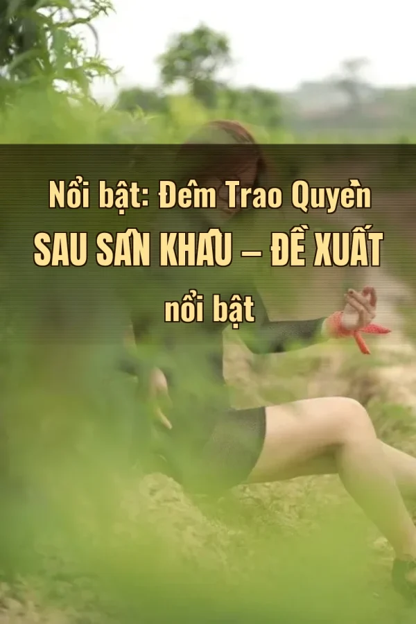 Nổi bật: Đêm Trao Quyền Sau Sân Khấu — Đề xuất nổi bật