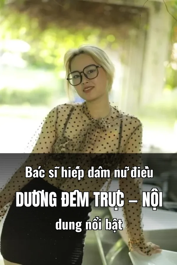 Bác sĩ hiếp dâm nữ điều dưỡng đêm trực — Nội dung nổi bật