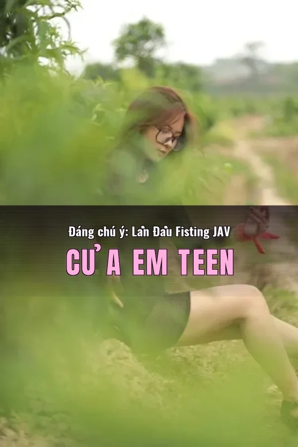 Đáng chú ý: Lần Đầu Fisting JAV Của Em Teen
