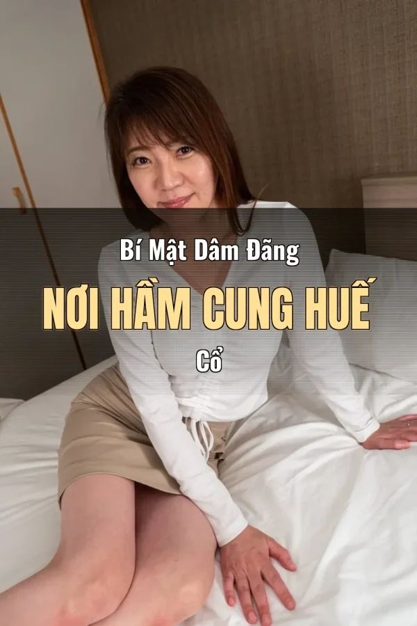 Bí Mật Dâm Đãng Nơi Hầm Cung Huế Cổ