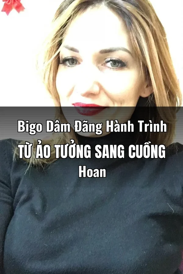 Bigo Dâm Đãng Hành Trình Từ Ảo Tưởng Sang Cuồng Hoan