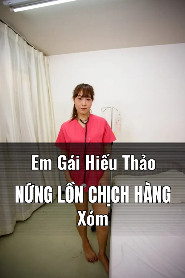 Em Gái Hiếu Thảo Nứng Lồn Chịch Hàng Xóm