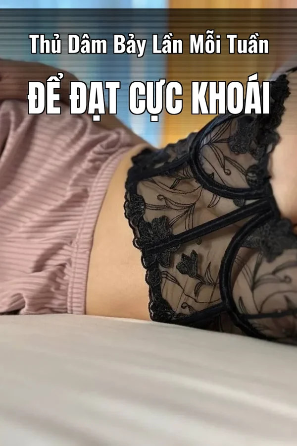 Thủ Dâm Bảy Lần Mỗi Tuần Để Đạt Cực Khoái