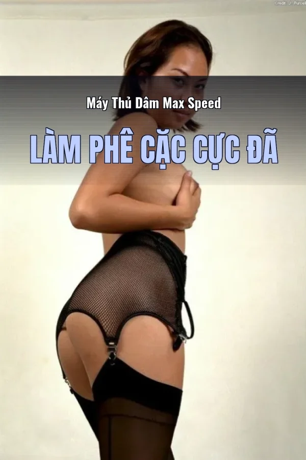 Máy Thủ Dâm Max Speed Làm Phê Cặc Cực Đã